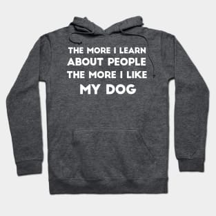 The More I Learn About People, The More I Like My Dog Hoodie